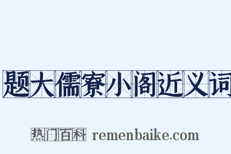 题大儒寮小阁近义词是什么意思的图片